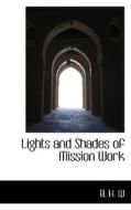 Lights And Shades Of Mission Work di B H W edito da Bibliolife