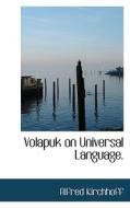 Volapuk On Universal Language. di Alfred Kirchhoff edito da Bibliolife