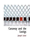 Canaway And The Lustigs di Joseph Leiser edito da Bibliolife