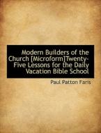 Modern Builders Of The Church [microform]twenty-five Lessons For The Daily Vacation Bible School di Paul Patton Faris edito da Bibliolife