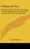 A Flame of Fire: Being the History of the Adventures of Three Englishmen in Spain at the Time of the Great Armada (1903) di Joseph Hocking edito da Kessinger Publishing