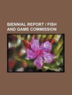 Biennial Report - Fish and Game Commission di Books Group edito da Rarebooksclub.com