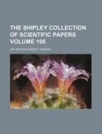 The Shipley Collection of Scientific Papers Volume 106 di Arthur Everett Shipley edito da Rarebooksclub.com