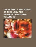 The Monthly Repository of Theology and General Literature Volume 18 di Books Group edito da Rarebooksclub.com
