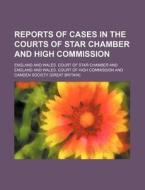 Reports Of Cases In The Courts Of Star Chamber And High Commission di England And Wales Court of Chamber edito da General Books Llc