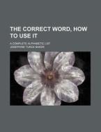 The Correct Word, How To Use It; A Compl di Josephine Turck Baker edito da Rarebooksclub.com
