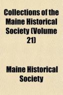 Collections Of The Maine Historical Society (volume 21) di Maine Historical Society edito da General Books Llc
