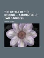 The Battle Of The Strong - A Romance Of Two Kingdoms di Gilbert Parker edito da General Books Llc
