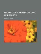 Michel De L'hospital And His Policy di Alfred E. Shaw edito da Rarebooksclub.com