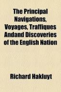 The Principal Navigations, Voyages, Traf di Richard Hakluyt edito da General Books