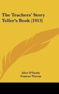 The Teachers' Story Teller's Book (1913) di Alice O'Grady, Frances Throop edito da Kessinger Publishing