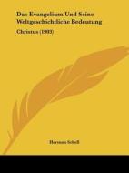 Das Evangelium Und Seine Weltgeschichtliche Bedeutung: Christus (1903) di Herman Schell edito da Kessinger Publishing