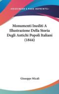 Monumenti Inediti a Illustrazione Della Storia Degli Antichi Popoli Italiani (1844) di Giuseppe Micali edito da Kessinger Publishing