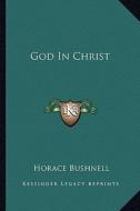 God in Christ di Horace Bushnell edito da Kessinger Publishing