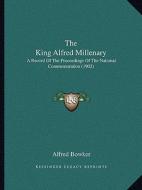 The King Alfred Millenary: A Record of the Proceedings of the National Commemoration (1902) di Alfred Bowker edito da Kessinger Publishing