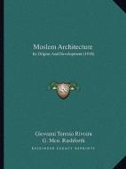 Moslem Architecture: Its Origins and Development (1918) di Giovanni Teresio Rivoira edito da Kessinger Publishing