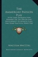 The Ammergau Passion Play the Ammergau Passion Play: With Some Introductory Remarks on the Origin and Developmentwith Some Introductory Remarks on the di Malcolm MacColl edito da Kessinger Publishing