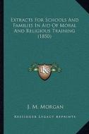 Extracts for Schools and Families in Aid of Moral and Religious Training (1850) edito da Kessinger Publishing