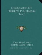 Disquisitio de Prolepsi Plantarum (1763) di Carl Von Linne, Johan Jacob Ferber edito da Kessinger Publishing