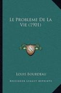 Le Probleme de La Vie (1901) di Louis Bourdeau edito da Kessinger Publishing