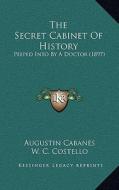 The Secret Cabinet of History: Peeped Into by a Doctor (1897) di Augustin Cabanes edito da Kessinger Publishing