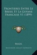 Frontieres Entre Le Bresil Et La Guyane Francaise V1 (1899) di Brazil edito da Kessinger Publishing