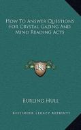 How to Answer Questions for Crystal Gazing and Mind Reading Acts di Burling Hull edito da Kessinger Publishing