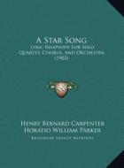 A Star Song: Lyric Rhapsody for Solo Quartet, Chorus, and Orchestra (1902) di Henry Bernard Carpenter, Horatio William Parker edito da Kessinger Publishing