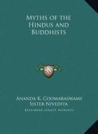 Myths of the Hindus and Buddhists di Ananda K. Coomaraswamy, Sister Nivedita edito da Kessinger Publishing