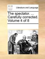 The Spectator. ... Carefully Corrected. Volume 4 Of 8 di Multiple Contributors edito da Gale Ecco, Print Editions