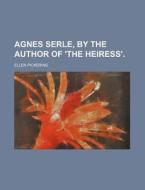 Agnes Serle, by the Author of 'The Heiress'. di Ellen Pickering edito da Rarebooksclub.com