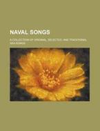 Naval Songs; A Collection Of Original, Selected, And Traditional Sea Songs di United States Congress Senate, Anonymous edito da Rarebooksclub.com