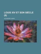 Louis Xiv Et Son Siecle (9 ) di U S Government, Alexandre Dumas edito da Rarebooksclub.com