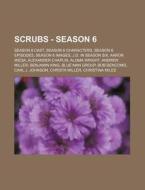 Scrubs - Season 6: Season 6 Cast, Season di Source Wikia edito da Books LLC, Wiki Series