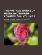 The Poetical Works Of Henry Wadsworth Longfellow (volume 6 ); With Bibliographical And Critical Notes di Henry Wadsworth Longfellow edito da General Books Llc