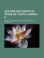 Les Vies Des Saints Et Fetes De Toute L'annee (6) di Pedro De Ribadeneyra edito da General Books Llc