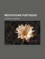 Meditations Poetiques di Alphonse De Lamartine edito da General Books Llc