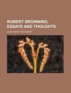 Robert Browning, Essays and Thoughts di John Trivett Nettleship edito da Rarebooksclub.com