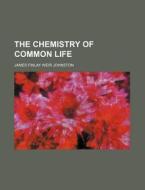 The Chemistry of Common Life di James Finlay Weir Johnston edito da Rarebooksclub.com
