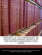Response Of The Department Of Health And Human Services To The Nation\'s Emergency Care Crisis edito da Bibliogov