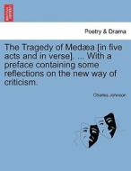The Tragedy of Medæa [in five acts and in verse]. ... With a preface containing some reflections on the new way of criti di Charles Johnson edito da British Library, Historical Print Editions