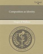 Composition as Identity. di Megan B. Wallace edito da Proquest, Umi Dissertation Publishing