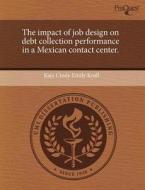 The Impact Of Job Design On Debt Collection Performance In A Mexican Contact Center. di Kaja Cindy Emily Kroll edito da Proquest, Umi Dissertation Publishing