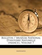 Bulletin / Museum National D'histoire Naturelle (france)., Volume 7 di Anonymous edito da Nabu Press