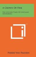 A Crown of Fire: The Life and Times of Girolamo Savonarola di Pierre Van Paassen edito da Literary Licensing, LLC