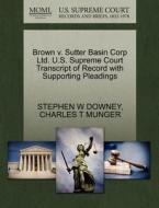 Brown V. Sutter Basin Corp Ltd. U.s. Supreme Court Transcript Of Record With Supporting Pleadings di Stephen W Downey, Charles T Munger edito da Gale, U.s. Supreme Court Records