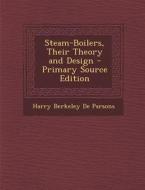 Steam-Boilers, Their Theory and Design di Harry Berkeley De Parsons edito da Nabu Press
