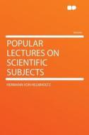 Popular Lectures on Scientific Subjects di Hermann Von Helmholtz edito da HardPress Publishing