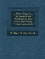 Quince Culture. an Illustrated Hand-Book for the Propagation and Cultivation of the Quince with Descriptions of Its Varieties, Insect Enemies, Disease di William Witler Meech edito da Nabu Press