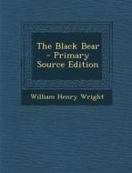 The Black Bear - Primary Source Edition di William Henry Wright edito da Nabu Press
